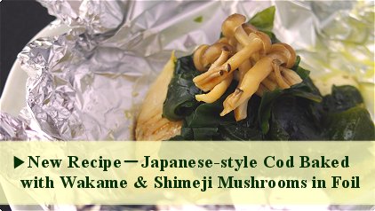 Japanese-style Cod Baked with Wakame &Shimeji Mushrooms in Foil